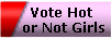 Vote Hot 
or Not Girls
